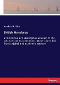 British Honduras: an historical and descriptive account of the colony from its settlement, 1670 - compiled from original and authentic s