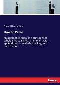 How to Parse: an attempt to apply the principles of scholarship to English grammar - with appendixes on analysis, spelling, and punc