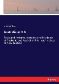 Australia as It Is: Facts and features, sketches and incidents of Australia and Australian life - with notices of New Zealand