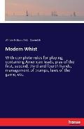 Modern Whist: With complete rules for playing, containing American leads, play of the first, second, third and fourth hands, managem