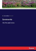 Savonarola: His life and times