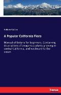 A Popular California Flora: Manual of botany for beginners. Containing descriptions of exogenous plants growing in central California, and westwar
