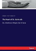 The Heart of St. Gertrude: Or, a heart according to that of Jesus