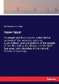 Upper Egypt: Its people and its products: a descriptive account of the manners, customs, superstitions, and occupations of the peop