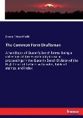 The Common Form Draftsman: A handbook of Queen's Bench forms: being a collection of forms ordinarily in use in proceedings in the Queen's Bench D