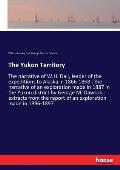 The Yukon Territory: The narrative of W.H. Dall, leader of the expeditions to Alaska in 1866-1868: the narrative of an exploration made in