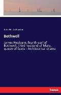 Bothwell: James Hepburn, fourth earl of Bothwell, third husband of Mary, queen of Scots - An historical drama