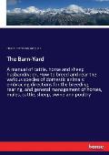 The Barn-Yard: A manual of cattle, horse and sheep husbandry; or, How to breed and rear the various species of domestic animals: embr