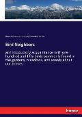 Bird Neighbors: an introductory acquaintance with one hundred and fifty birds commonly found in the gardens, meadows, and woods about