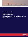 The Island School: an original, thrilling, & absorbing story of school life and adventure