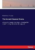 The Ancient Classical Drama: a Study in Literary Evolution - intended for readers in English and in the original