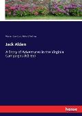 Jack Alden: A Story of Adventures in the Virginia Campaigns (61-65)