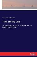 Tales of Early Love: To sweethearts, wife, mother, native land, church, God