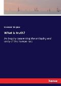 What is truth?: An inquiry concerning the antiquity and unity of the human race