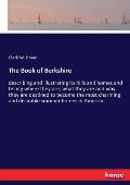 The Book of Berkshire: describing and illustrating its hills and homes and telling where they are, what they are and why they are destined to
