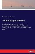 The Bibliography of Ruskin: a bibliographical list, arranged in chronological order, of the published writings in prose and verse, of John Ruskin,