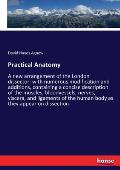 Practical Anatomy: A new arrangement of the London dissector: with numerous modification and additions, containing a concise description