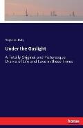 Under the Gaslight: A Totally Original and Picturesque Drama of Life and Love in these Times