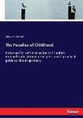 The Paradise of Childhood: A manual for self-instruction in Friedrich Froebel's educational principles, and a practical guide to kinder-gartners