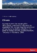 Climate: An inquiry into the causes of its differences, and into its influence on vegetable life, comprising the substance of f