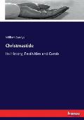 Christmastide: Its History, Festivities and Carols