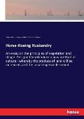 Horse-Hoeing Husbandry: An essay on the principles of vegetation and tillage. Designed to introduce a new method of culture - whereby the prod