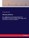 The City of Rome: its vicissitudes and monuments from its foundation to the end of the middle ages, with remarks on recent excavations
