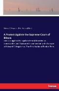 A Protest Against the Supreme Court of Illinois: and also against its legal and moral doctrine as expressed in and illustrated in connection with the