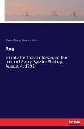 Ave: an ode for the centenary of the birth of Percy Bysshe Shelley, August 4, 1792