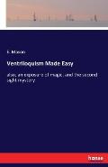 Ventriloquism Made Easy: also, an exposure of magic, and the second sight mystery