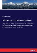 The Physiology and Pathology of the Blood: comprising the origins, mode of development, pathological and post-mortem changes of its morphological elem
