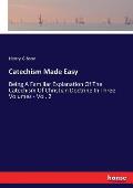 Catechism Made Easy: Being A Familiar Explanation Of The Catechism Of Christian Doctrine In Three Volumes - Vol. 2
