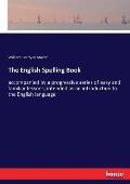 The English Spelling Book: accompanied by a progressive series of easy and familiar lessons, intended as an introduction to the English language