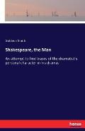 Shakespeare, the Man: An attempt to find traces of the dramatist's personal character in his dramas