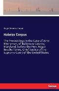 Habeas Corpus: The Proceedings in the Case of John Merryman, of Baltimore County, Maryland, before the Hon. Roger Brooke Taney, Chief