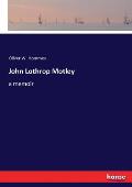 John Lothrop Motley: a memoir