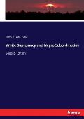 White Supremacy and Negro Subordination: Second Edition