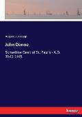 John Donne: Sometime Dean of St. Paul's - A.D. 1621-1631