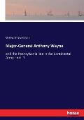 Major-General Anthony Wayne: and the Pennsylvania line in the Continental Army - Vol. 1