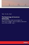 The Beginnings of American Nationality: the constitutional relations between the Continental congress and the colonies and states from 1774 to 1789 -