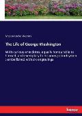 The Life of George Washington: With curious anecdotes, equally honourable to himself, and exemplary to his young countrymen: embellished with six eng