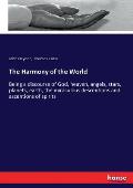 The Harmony of the World: Being a discourse of God, heaven, angels, stars, planets, earth, the miraculous descentions and ascentions of spirits