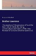 Brother Lawrence: The practice of the presence of God the best rule of a holy life, being conversations and letters of Nicholas Herman o