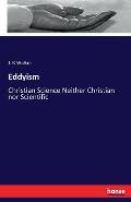 Eddyism: Christian Science Neither Christian nor Scientific
