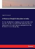 A History of English Education in India: its rise, development, progress, present condition and prospects, being a narrative of the various phases of