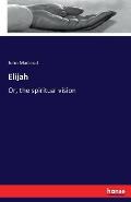 Elijah: Or, the spiritual vision