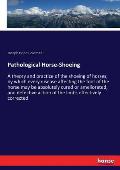 Pathological Horse-Shoeing: A theory and practice of the shoeing of horses, by which every disease affecting the foot of the horse may be absolute