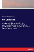 Mr. Gladstone: With appendix, containing the accumulated evidence of fifty-five years; a retrospect and prospect with summary and not