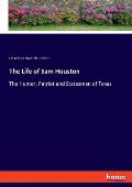 The Life of Sam Houston: The Hunter, Patriot and Statesman of Texas