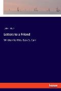 Letters to a Friend: Written to Mrs. Ezra S. Carr